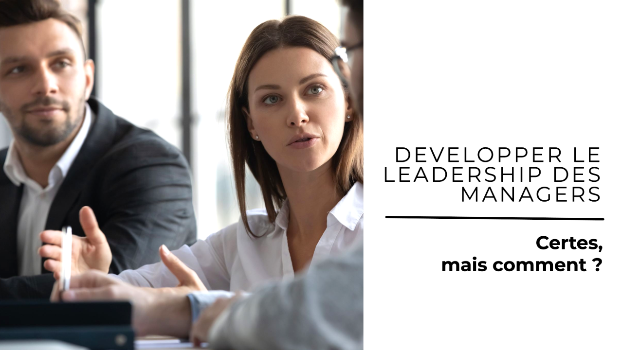 Développer le leadership des managers - Certes, mais comment ?